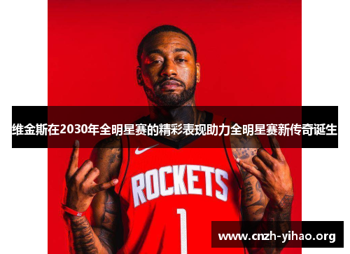 维金斯在2030年全明星赛的精彩表现助力全明星赛新传奇诞生