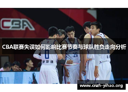 CBA联赛失误如何影响比赛节奏与球队胜负走向分析