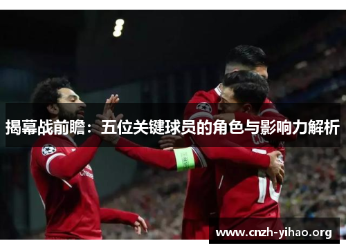 揭幕战前瞻：五位关键球员的角色与影响力解析