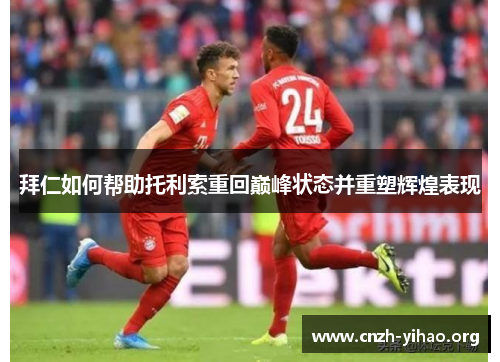 拜仁如何帮助托利索重回巅峰状态并重塑辉煌表现