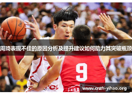 周琦表现不佳的原因分析及提升建议如何助力其突破瓶颈