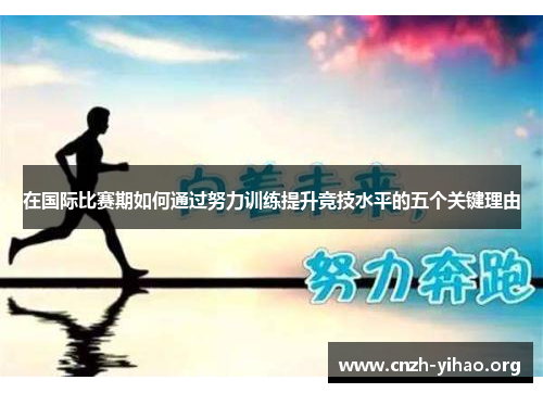 在国际比赛期如何通过努力训练提升竞技水平的五个关键理由