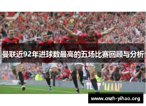 曼联近92年进球数最高的五场比赛回顾与分析