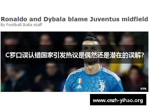 C罗口误认错国家引发热议是偶然还是潜在的误解？