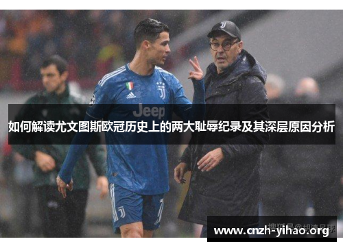 如何解读尤文图斯欧冠历史上的两大耻辱纪录及其深层原因分析