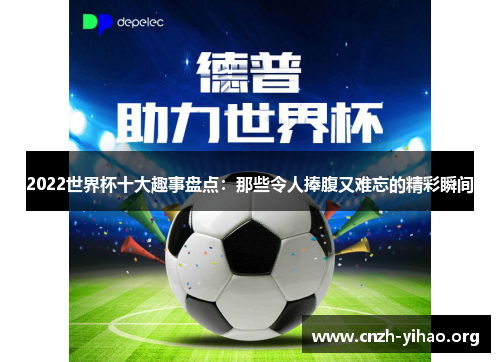 2022世界杯十大趣事盘点：那些令人捧腹又难忘的精彩瞬间