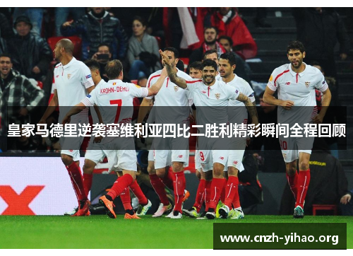 皇家马德里逆袭塞维利亚四比二胜利精彩瞬间全程回顾