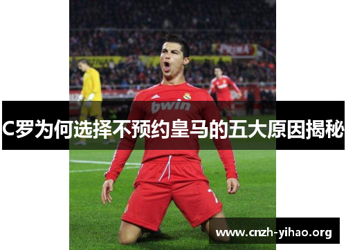 C罗为何选择不预约皇马的五大原因揭秘