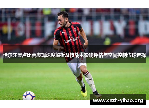 恰尔汗奥卢比赛表现深度解析及技战术影响评估与空间控制传球选择