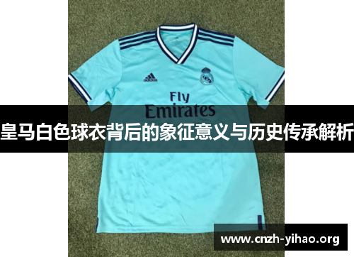 皇马白色球衣背后的象征意义与历史传承解析