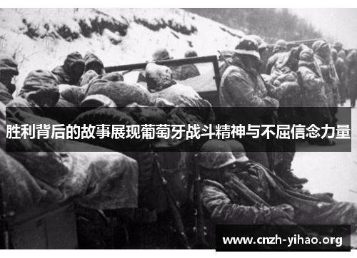胜利背后的故事展现葡萄牙战斗精神与不屈信念力量