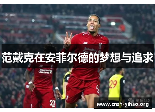 范戴克在安菲尔德的梦想与追求