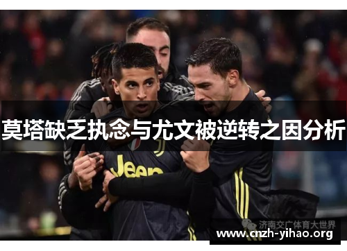 莫塔缺乏执念与尤文被逆转之因分析