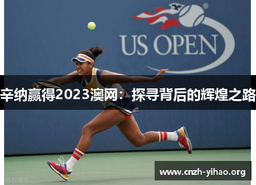 辛纳赢得2023澳网：探寻背后的辉煌之路