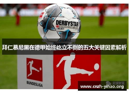 拜仁慕尼黑在德甲始终屹立不倒的五大关键因素解析