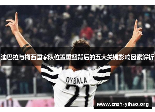 迪巴拉与梅西国家队位置重叠背后的五大关键影响因素解析