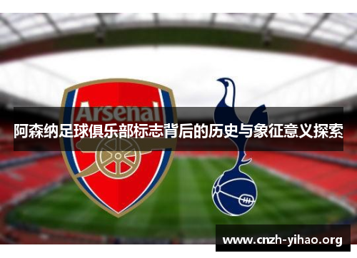 阿森纳足球俱乐部标志背后的历史与象征意义探索