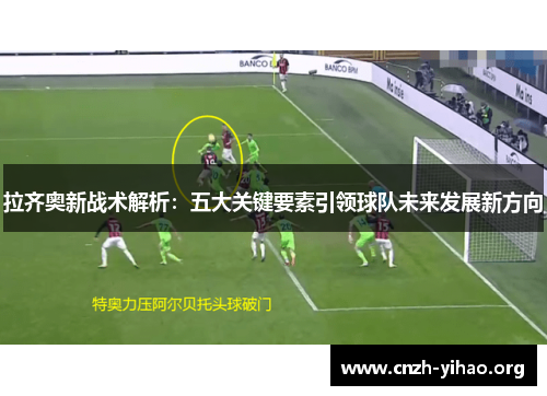 拉齐奥新战术解析：五大关键要素引领球队未来发展新方向