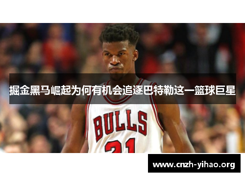 掘金黑马崛起为何有机会追逐巴特勒这一篮球巨星