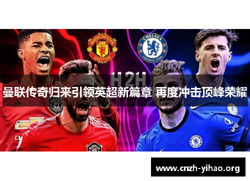 曼联传奇归来引领英超新篇章 再度冲击顶峰荣耀